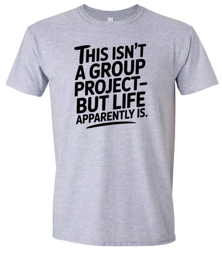 Life is a Group Project Adult Gildan Soft Shirt