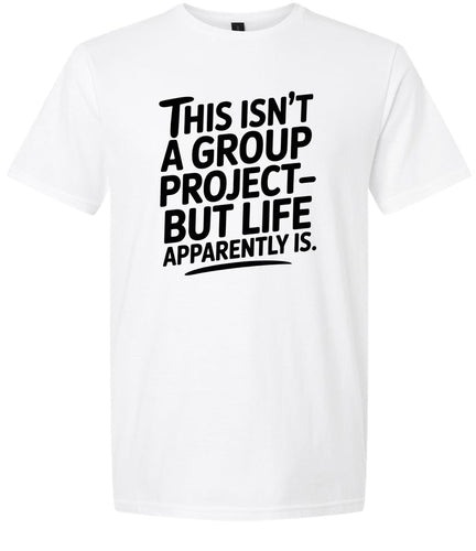 Life is a Group Project Adult Gildan Soft Shirt