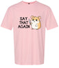 Say That Again Adult Gildan Soft Shirt