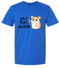 Say That Again Adult Gildan Soft Shirt