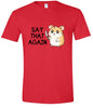 Say That Again Adult Gildan Soft Shirt