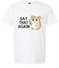 Say That Again Adult Gildan Soft Shirt
