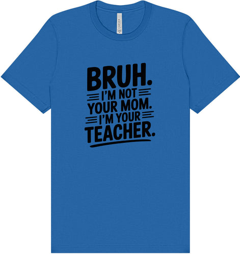 Bruh Not Your Mom  Adult Bella Canvas Shirt