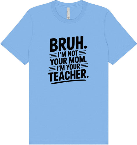 Bruh Not Your Mom  Adult Bella Canvas Shirt