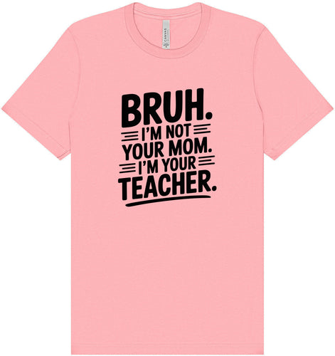 Bruh Not Your Mom  Adult Bella Canvas Shirt