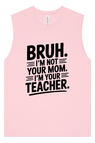 Bruh Not Your Mom  Muscle Tank