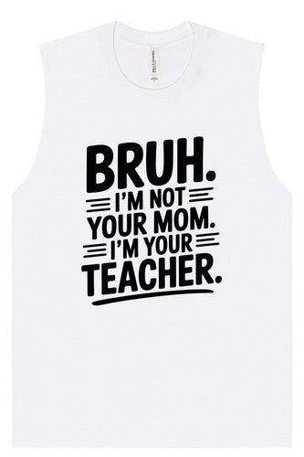 Bruh Not Your Mom  Muscle Tank