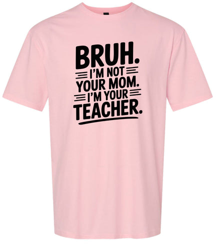 Bruh Not Your Mom  Adult Gildan Soft Shirt