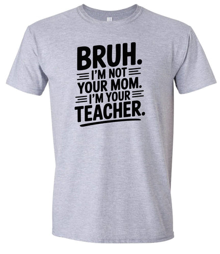 Bruh Not Your Mom  Adult Gildan Soft Shirt