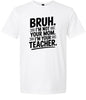 Bruh Not Your Mom  Adult Gildan Soft Shirt