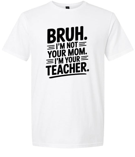 Bruh Not Your Mom  Adult Gildan Soft Shirt