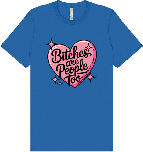Bitches are People Too Adult Bella Canvas Shirt