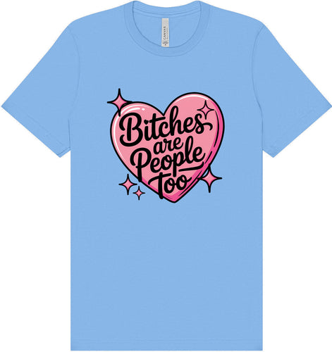 Bitches are People Too Adult Bella Canvas Shirt