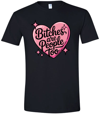 Bitches are People Too Adult Gildan Soft Shirt