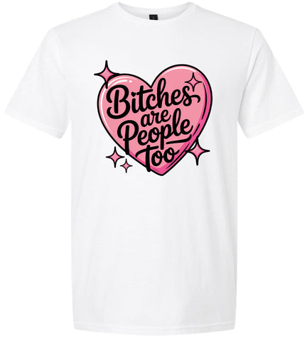 Bitches are People Too Adult Gildan Soft Shirt