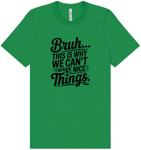 Bruh We Can't Have Nice Things Adult Bella Canvas Shirt