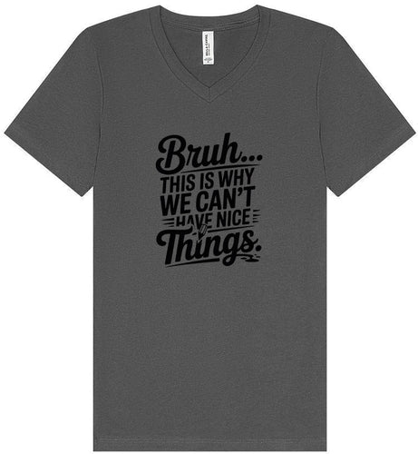 Bruh We Can't Have Nice Things Unisex V-Neck Shirt