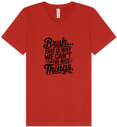 Bruh We Can't Have Nice Things Unisex V-Neck Shirt