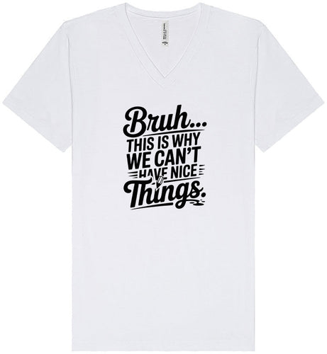 Bruh We Can't Have Nice Things Unisex V-Neck Shirt