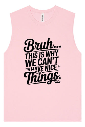 Bruh We Can't Have Nice Things Muscle Tank