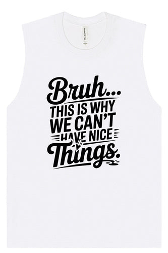 Bruh We Can't Have Nice Things Muscle Tank