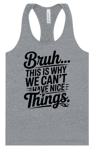 Bruh We Can't Have Nice Things Women's Racerback Tank