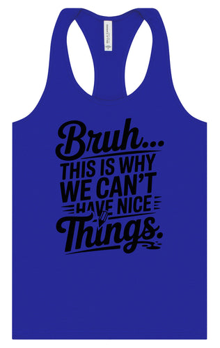 Bruh We Can't Have Nice Things Women's Racerback Tank