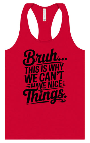 Bruh We Can't Have Nice Things Women's Racerback Tank