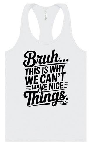 Bruh We Can't Have Nice Things Women's Racerback Tank