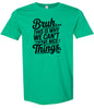 Bruh We Can't Have Nice Things Adult Gildan Soft Shirt