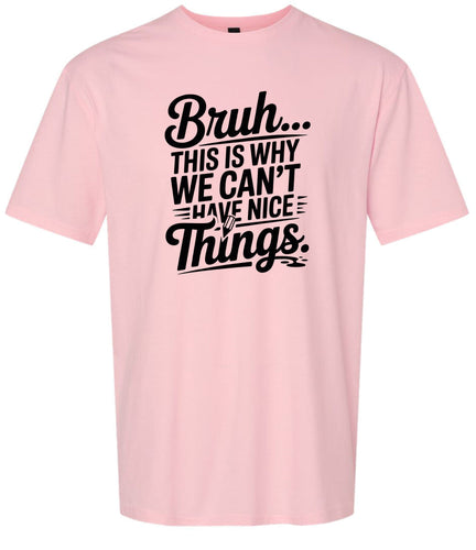 Bruh We Can't Have Nice Things Adult Gildan Soft Shirt