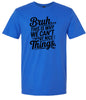 Bruh We Can't Have Nice Things Adult Gildan Soft Shirt
