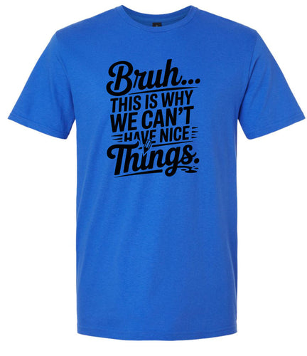 Bruh We Can't Have Nice Things Adult Gildan Soft Shirt