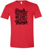 Bruh We Can't Have Nice Things Adult Gildan Soft Shirt