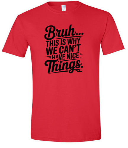 Bruh We Can't Have Nice Things Adult Gildan Soft Shirt