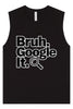 Bruh Google It Muscle Tank