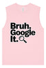 Bruh Google It Muscle Tank