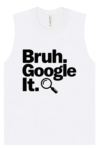 Bruh Google It Muscle Tank
