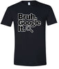 Bruh Google It Adult Gildan Soft Shirt
