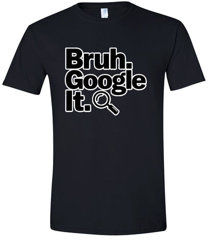 Bruh Google It Adult Gildan Soft Shirt