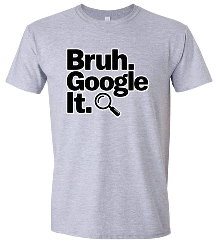 Bruh Google It Adult Gildan Soft Shirt