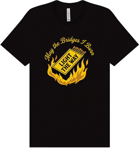 May the Bridges I Burn Light the Way Adult Bella Canvas Shirt