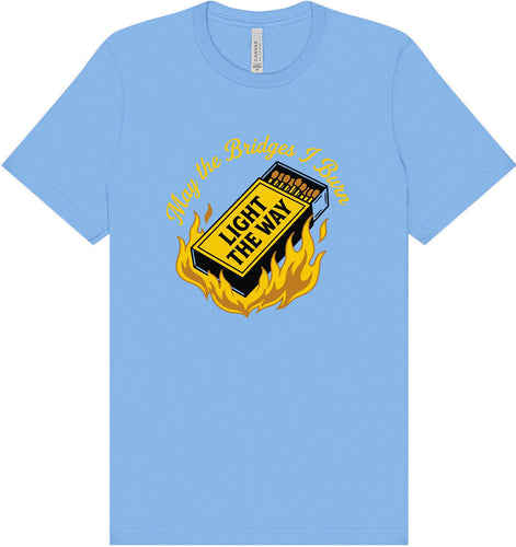May the Bridges I Burn Light the Way Adult Bella Canvas Shirt