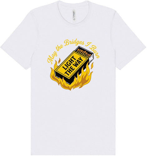 May the Bridges I Burn Light the Way Adult Bella Canvas Shirt