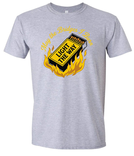 May the Bridges I Burn Light the Way Adult Gildan Soft Shirt