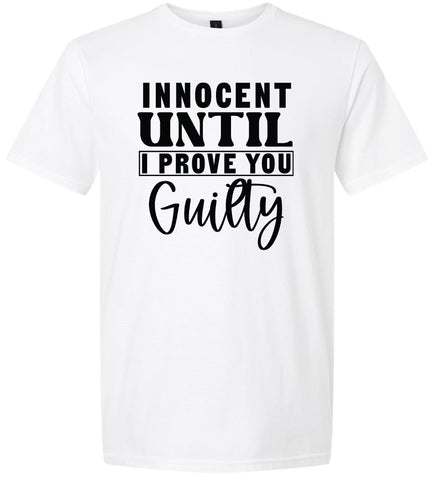 Innocent Until I Prove You Guilty Adult Gildan Soft Shirt