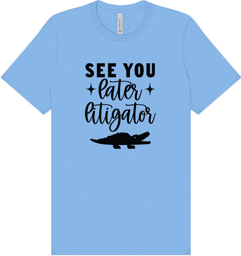 See You Later Litigator Adult Bella Canvas Shirt