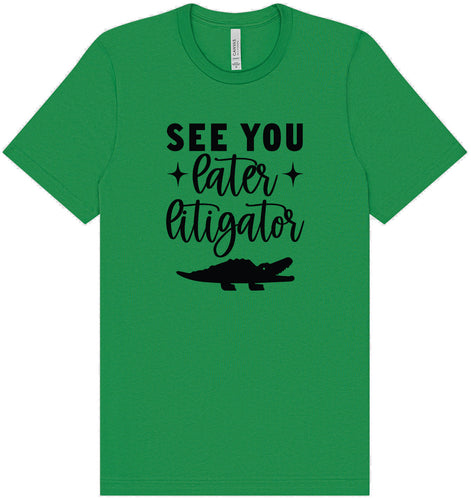 See You Later Litigator Adult Bella Canvas Shirt