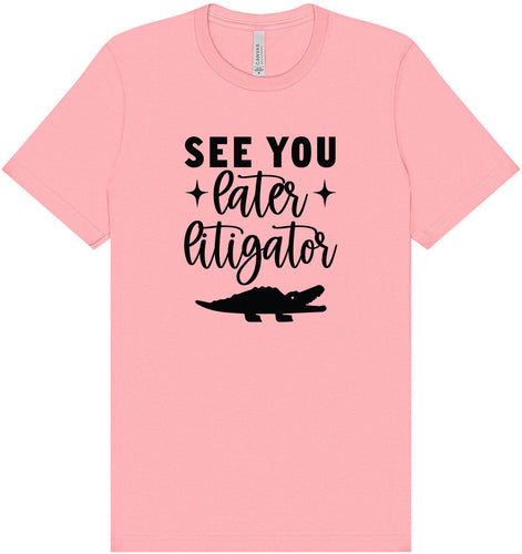 See You Later Litigator Adult Bella Canvas Shirt