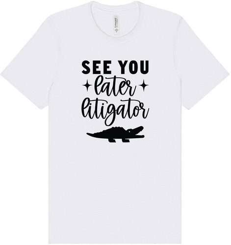 See You Later Litigator Adult Bella Canvas Shirt